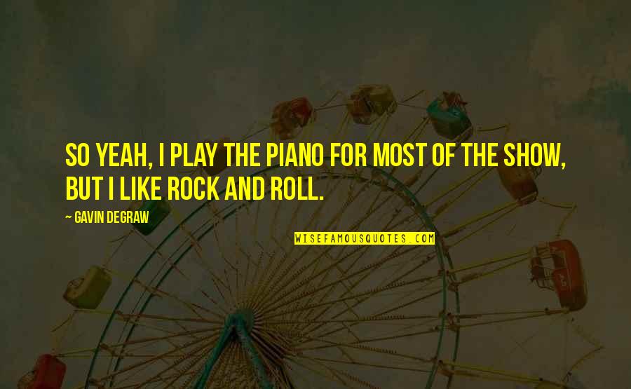 Degraw Quotes By Gavin DeGraw: So yeah, I play the piano for most