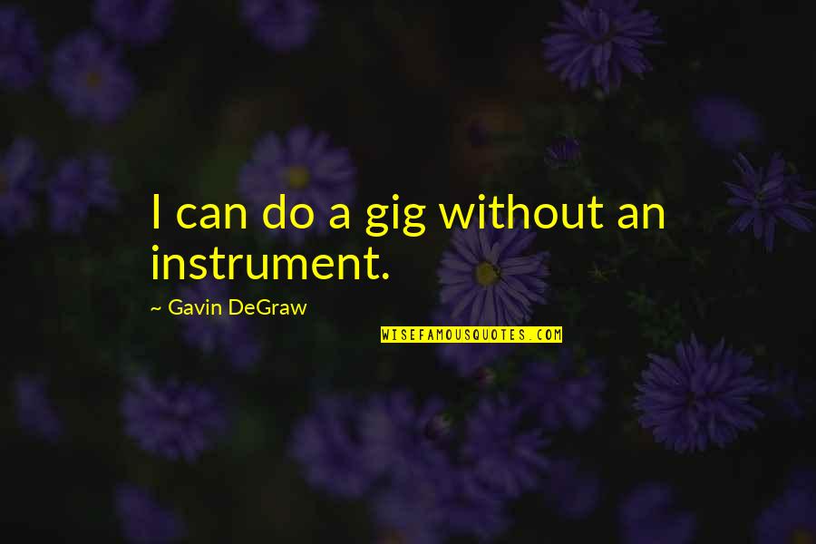 Degraw Quotes By Gavin DeGraw: I can do a gig without an instrument.