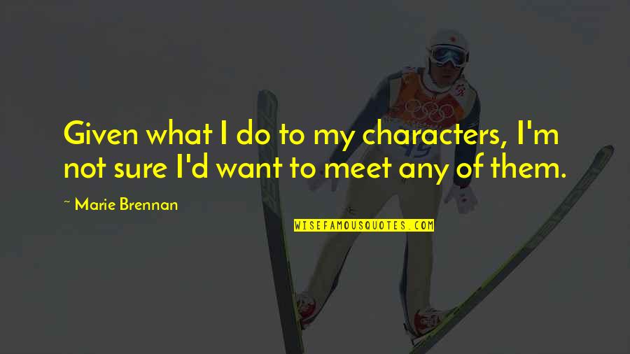 Degrease Quotes By Marie Brennan: Given what I do to my characters, I'm