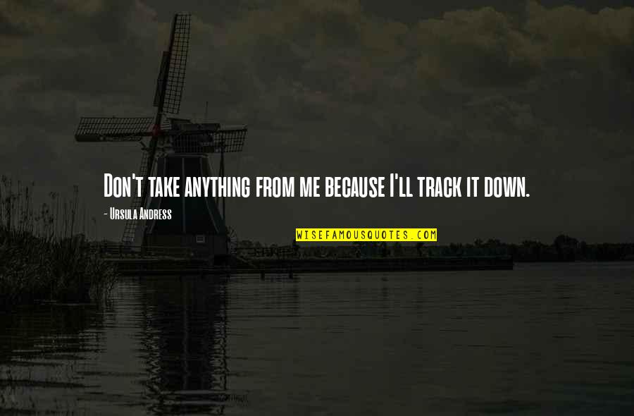 Degrease Quotes By Ursula Andress: Don't take anything from me because I'll track