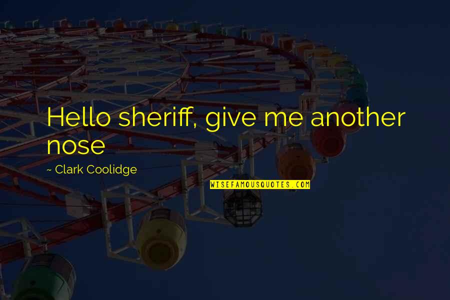Degree Friends Quotes By Clark Coolidge: Hello sheriff, give me another nose