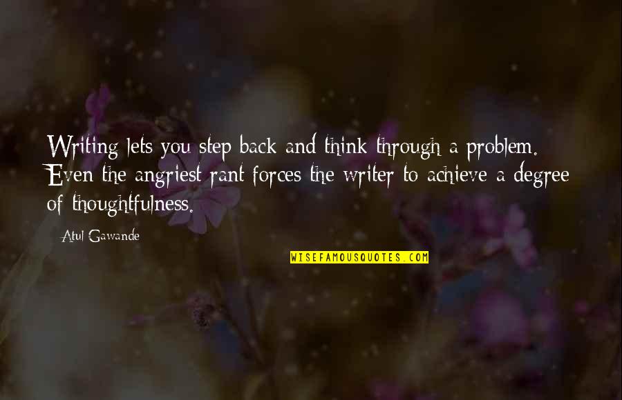 Degree The Quotes By Atul Gawande: Writing lets you step back and think through