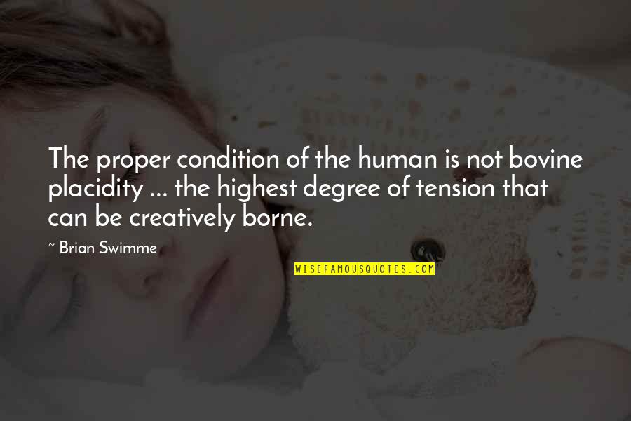 Degree The Quotes By Brian Swimme: The proper condition of the human is not