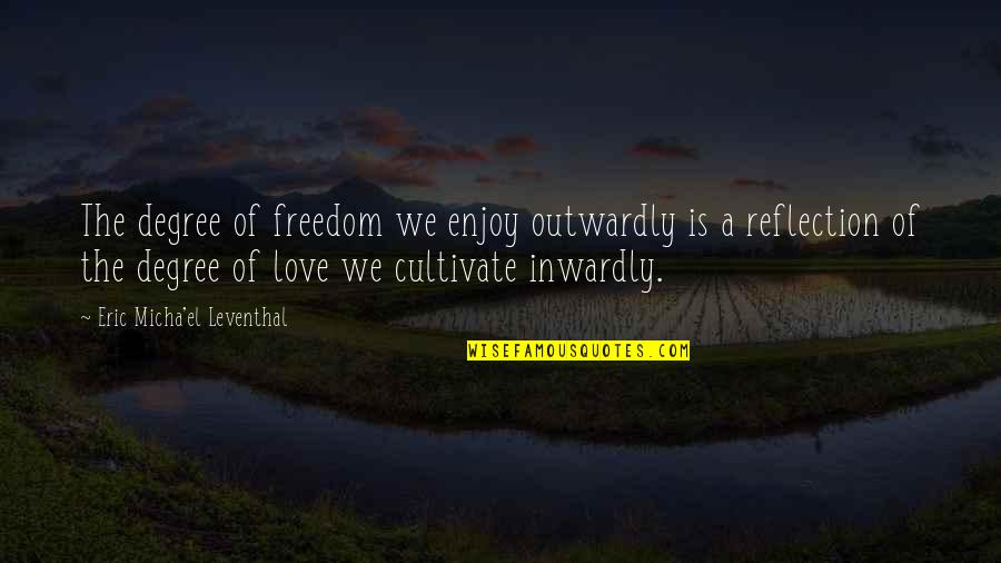 Degree The Quotes By Eric Micha'el Leventhal: The degree of freedom we enjoy outwardly is