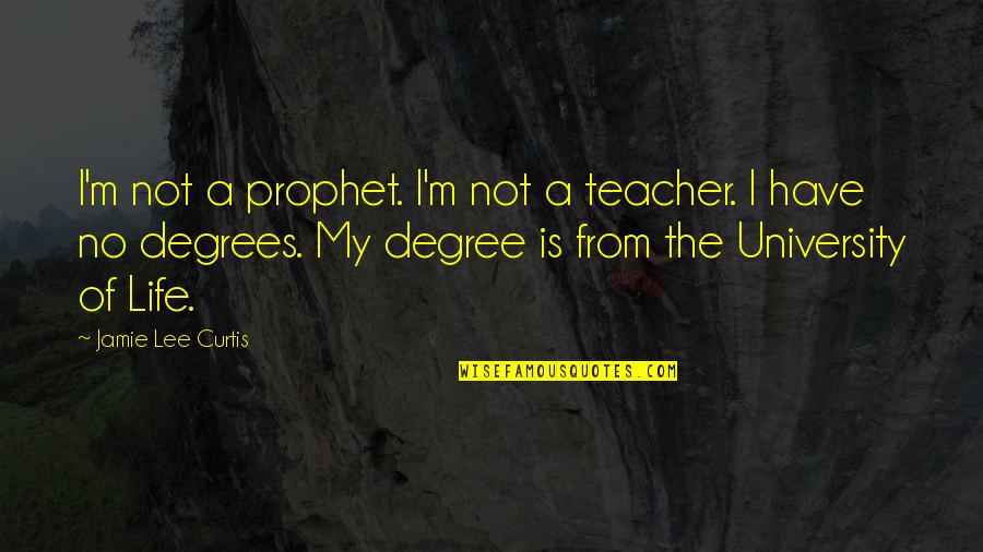 Degree The Quotes By Jamie Lee Curtis: I'm not a prophet. I'm not a teacher.