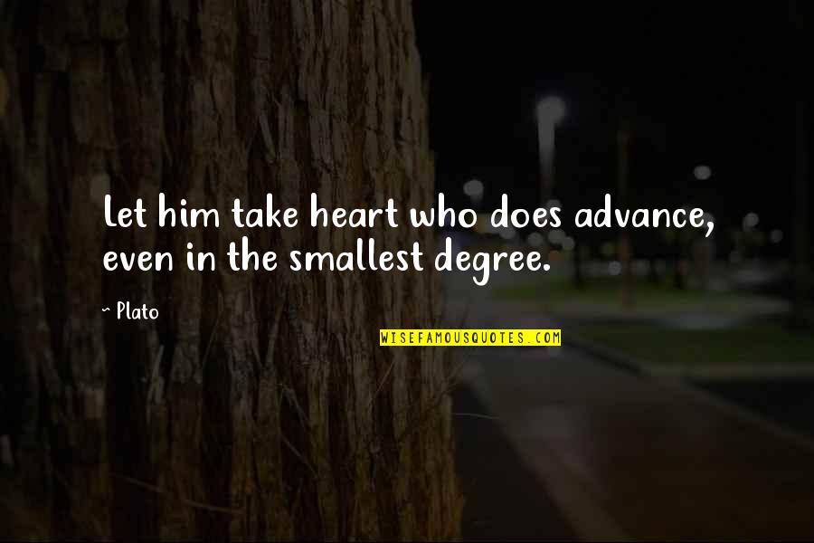 Degree The Quotes By Plato: Let him take heart who does advance, even