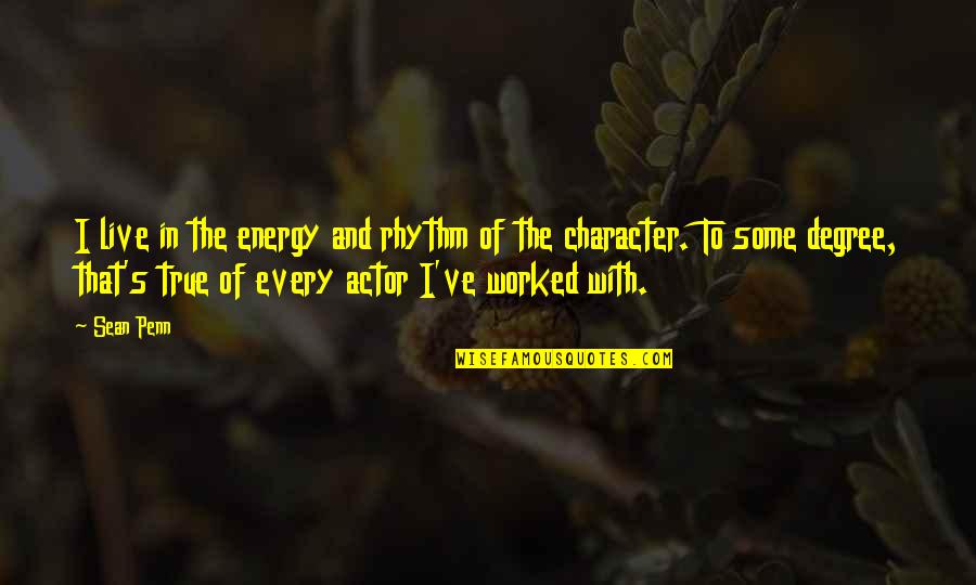 Degree The Quotes By Sean Penn: I live in the energy and rhythm of
