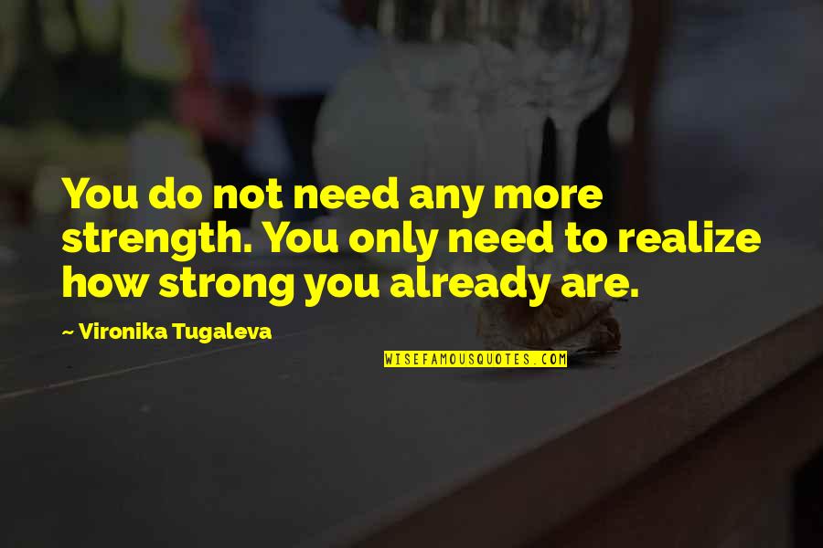 Degreed Citi Quotes By Vironika Tugaleva: You do not need any more strength. You