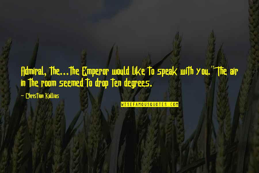 Degrees Quotes By Christian Kallias: Admiral, the...the Emperor would like to speak with