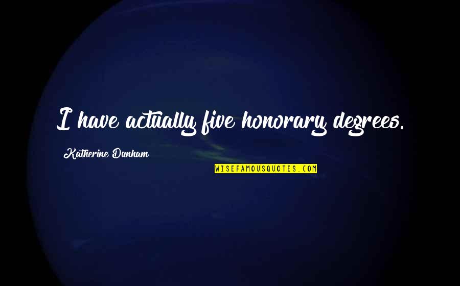Degrees Quotes By Katherine Dunham: I have actually five honorary degrees.