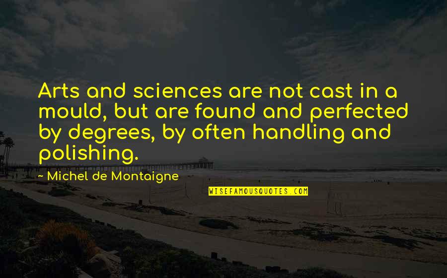 Degrees Quotes By Michel De Montaigne: Arts and sciences are not cast in a