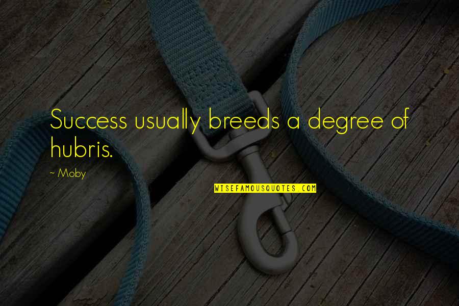 Degrees Quotes By Moby: Success usually breeds a degree of hubris.