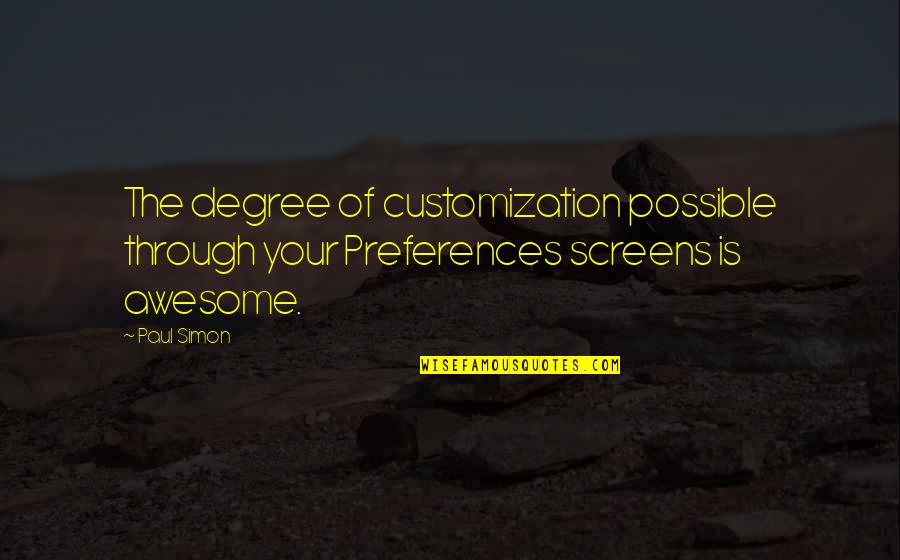 Degrees Quotes By Paul Simon: The degree of customization possible through your Preferences