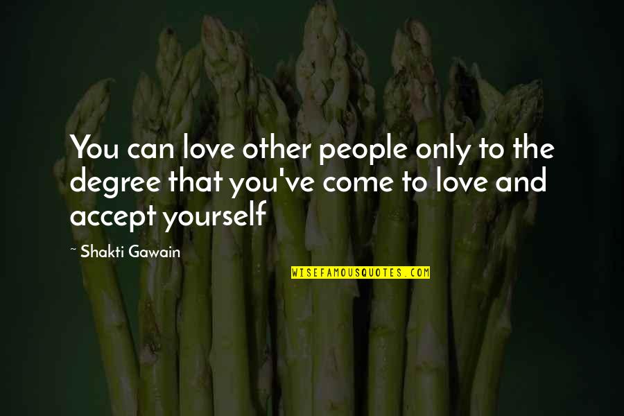 Degrees Quotes By Shakti Gawain: You can love other people only to the