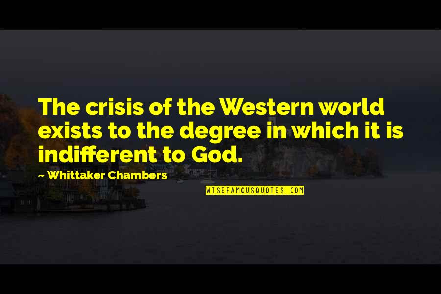 Degrees Quotes By Whittaker Chambers: The crisis of the Western world exists to