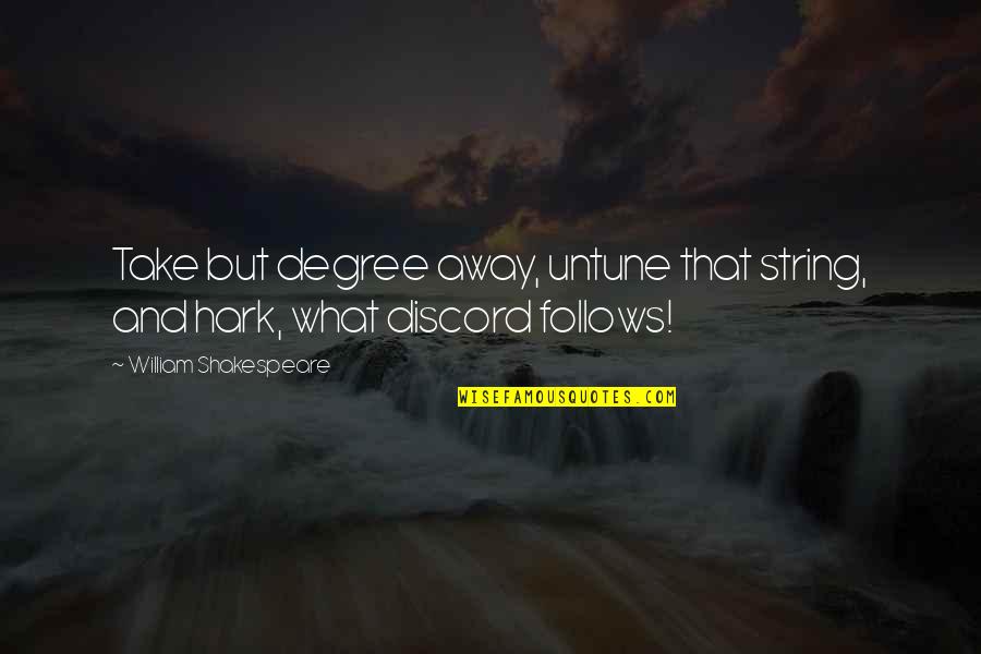 Degrees Quotes By William Shakespeare: Take but degree away, untune that string, and
