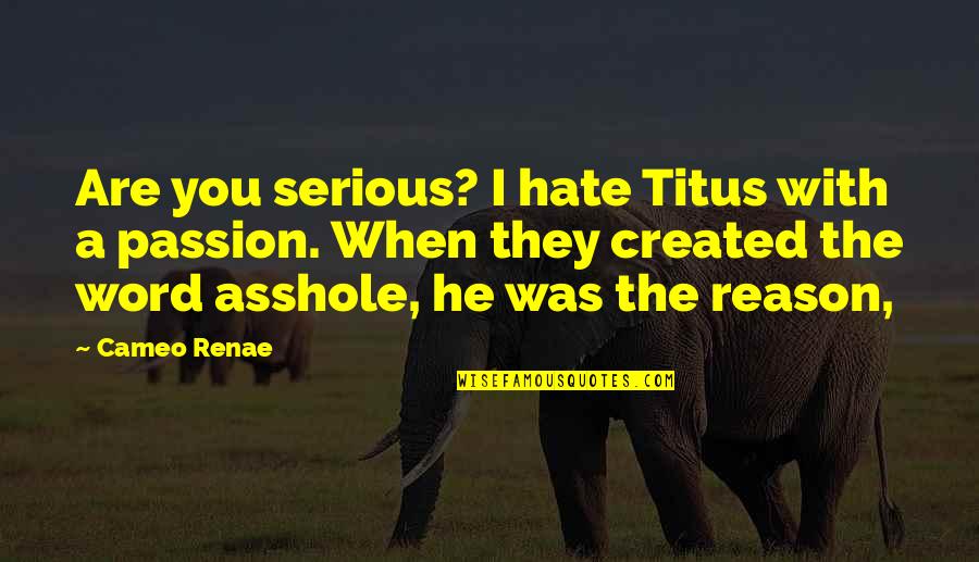 Degregorio Cardiology Quotes By Cameo Renae: Are you serious? I hate Titus with a Degregorio Cardiology Quotes By Cameo Renae: Are you serious? I hate Titus with a