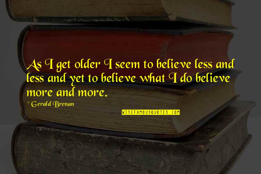 Degregorio Cardiology Quotes By Gerald Brenan: As I get older I seem to believe Degregorio Cardiology Quotes By Gerald Brenan: As I get older I seem to believe