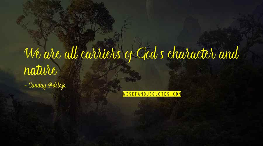 Degregorio Cardiology Quotes By Sunday Adelaja: We are all carriers of God's character and Degregorio Cardiology Quotes By Sunday Adelaja: We are all carriers of God's character and