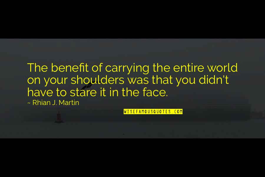 Degregorio Michele Quotes By Rhian J. Martin: The benefit of carrying the entire world on