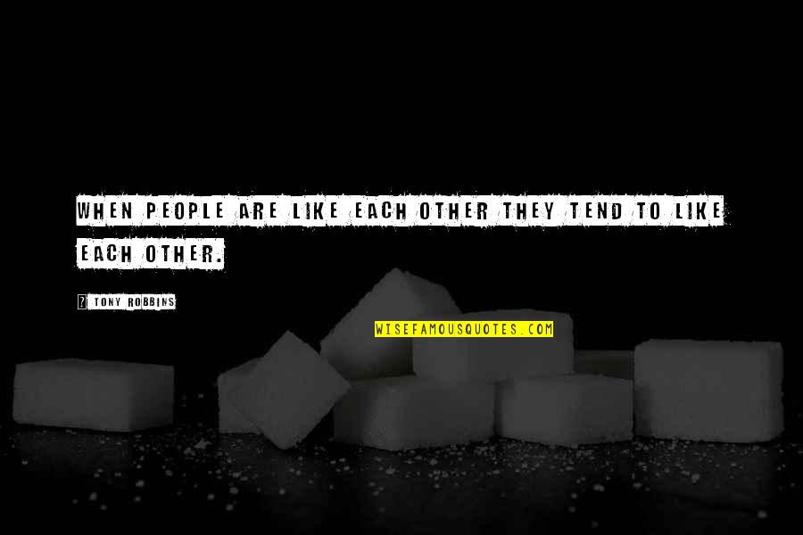 Degrigorios Quotes By Tony Robbins: When people are like each other they tend