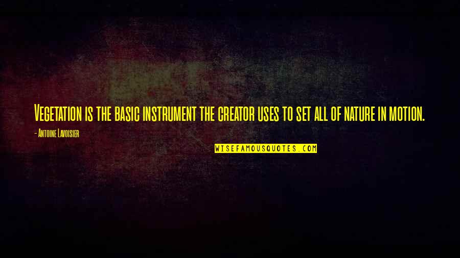 Degroff Orthopedic Quotes By Antoine Lavoisier: Vegetation is the basic instrument the creator uses Degroff Orthopedic Quotes By Antoine Lavoisier: Vegetation is the basic instrument the creator uses