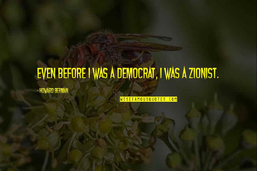 Degroots Strawberry Quotes By Howard Berman: Even before I was a Democrat, I was Degroots Strawberry Quotes By Howard Berman: Even before I was a Democrat, I was