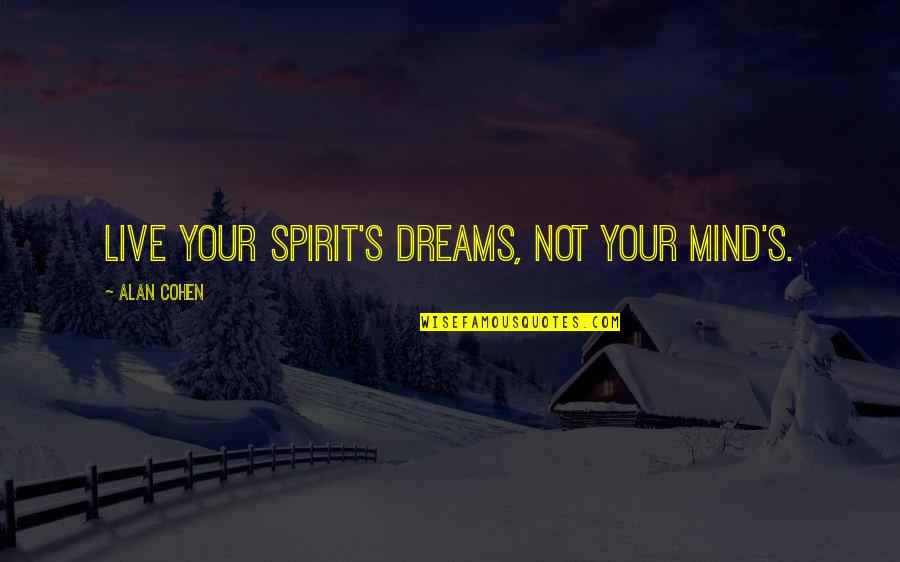 Degrossing Quotes By Alan Cohen: Live your spirit's dreams, not your mind's. Degrossing Quotes By Alan Cohen: Live your spirit's dreams, not your mind's.