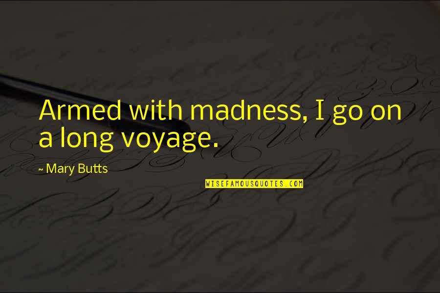 Degrossing Quotes By Mary Butts: Armed with madness, I go on a long Degrossing Quotes By Mary Butts: Armed with madness, I go on a long