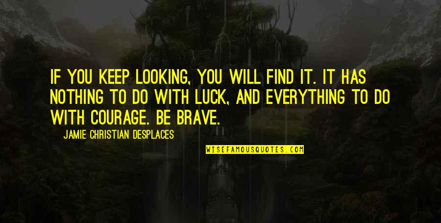 Degrur Quotes By Jamie Christian Desplaces: If you keep looking, you will find it.