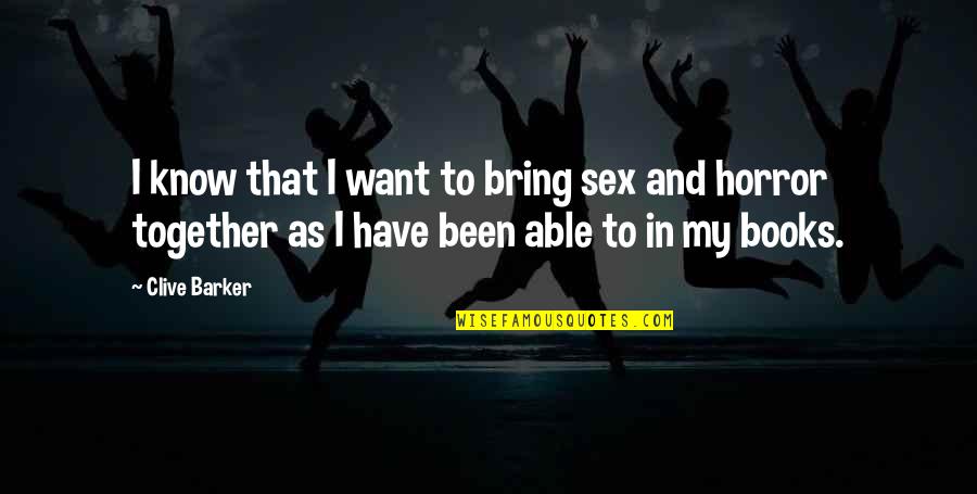 Deguara Chases Quotes By Clive Barker: I know that I want to bring sex Deguara Chases Quotes By Clive Barker: I know that I want to bring sex
