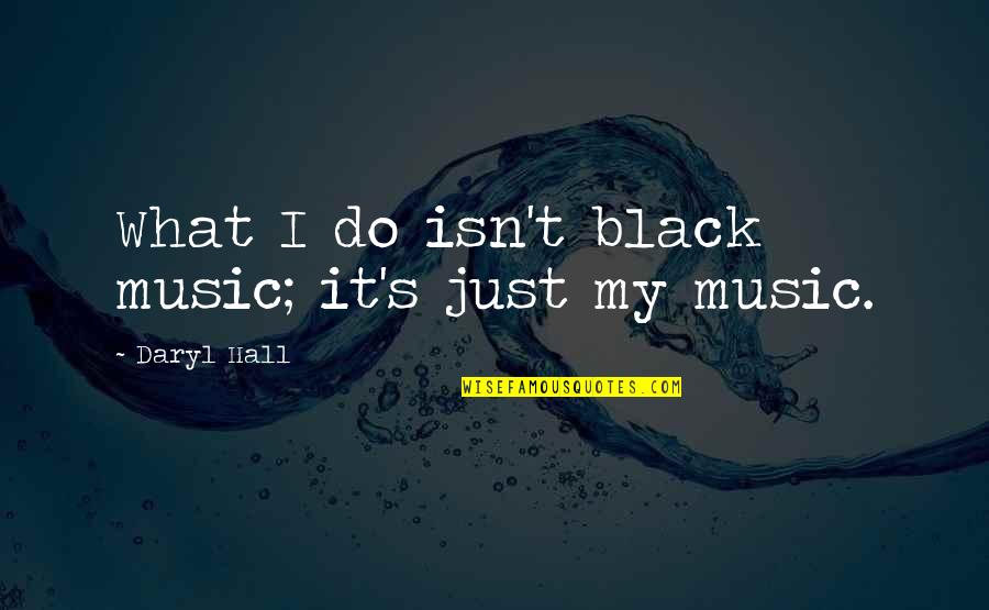 Deguara Malta Quotes By Daryl Hall: What I do isn't black music; it's just