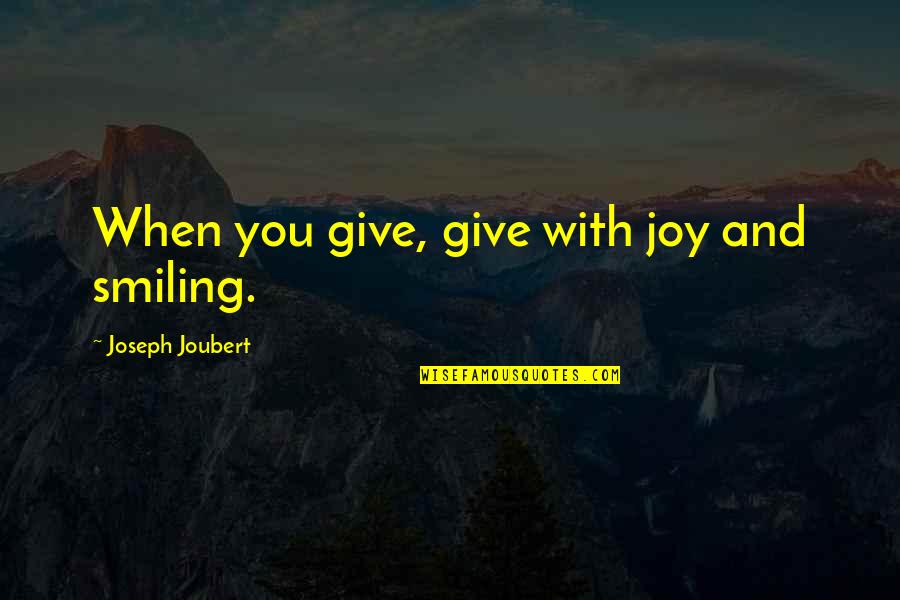 Deguara Malta Quotes By Joseph Joubert: When you give, give with joy and smiling.