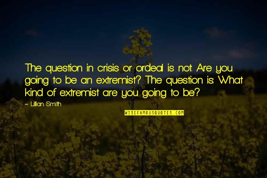 Deguchi Mika Quotes By Lillian Smith: The question in crisis or ordeal is not: Deguchi Mika Quotes By Lillian Smith: The question in crisis or ordeal is not: