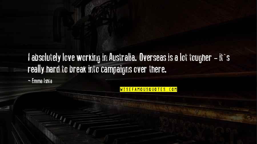 Deguglielmo Cambridge Quotes By Emma Ishta: I absolutely love working in Australia. Overseas is