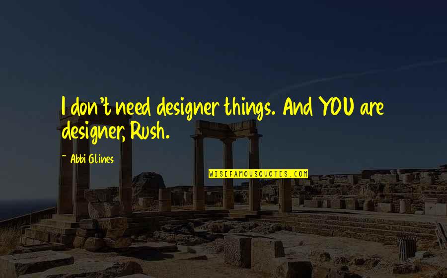 Deguglielmo Somerville Quotes By Abbi Glines: I don't need designer things. And YOU are