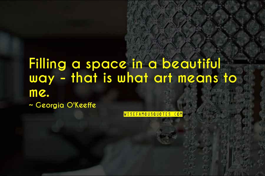 Deguie Actress Quotes By Georgia O'Keeffe: Filling a space in a beautiful way -