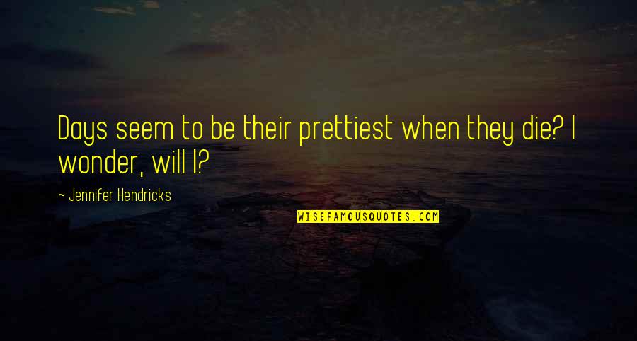 Deguines Quotes By Jennifer Hendricks: Days seem to be their prettiest when they Deguines Quotes By Jennifer Hendricks: Days seem to be their prettiest when they