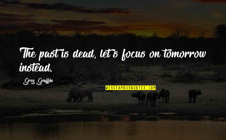 Degustar Guimaraes Quotes By Greg Graffin: The past is dead, let's focus on tomorrow Degustar Guimaraes Quotes By Greg Graffin: The past is dead, let's focus on tomorrow