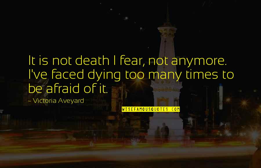 Degustar Restaurante Quotes By Victoria Aveyard: It is not death I fear, not anymore. Degustar Restaurante Quotes By Victoria Aveyard: It is not death I fear, not anymore.
