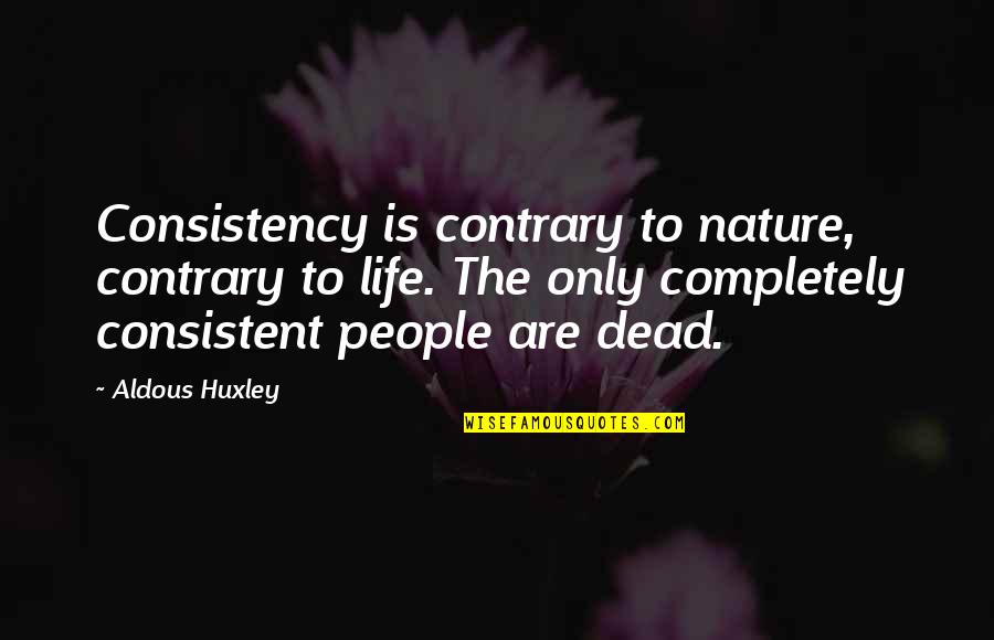 Degustar Sinonimos Quotes By Aldous Huxley: Consistency is contrary to nature, contrary to life.