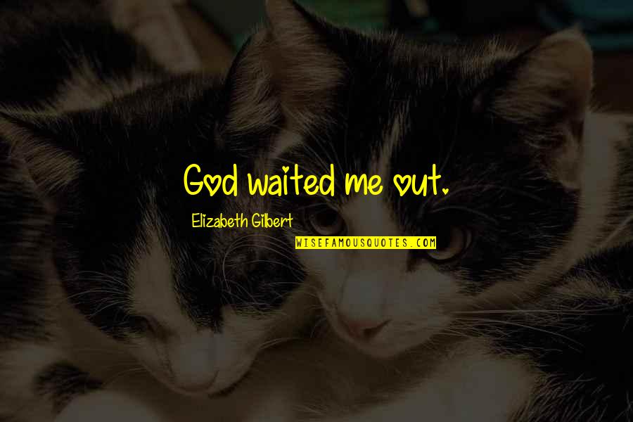 Degustar Sinonimos Quotes By Elizabeth Gilbert: God waited me out.