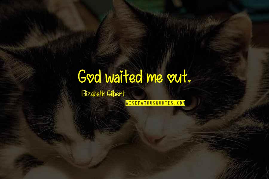 Degustar Sinonimos Quotes By Elizabeth Gilbert: God waited me out. Degustar Sinonimos Quotes By Elizabeth Gilbert: God waited me out.