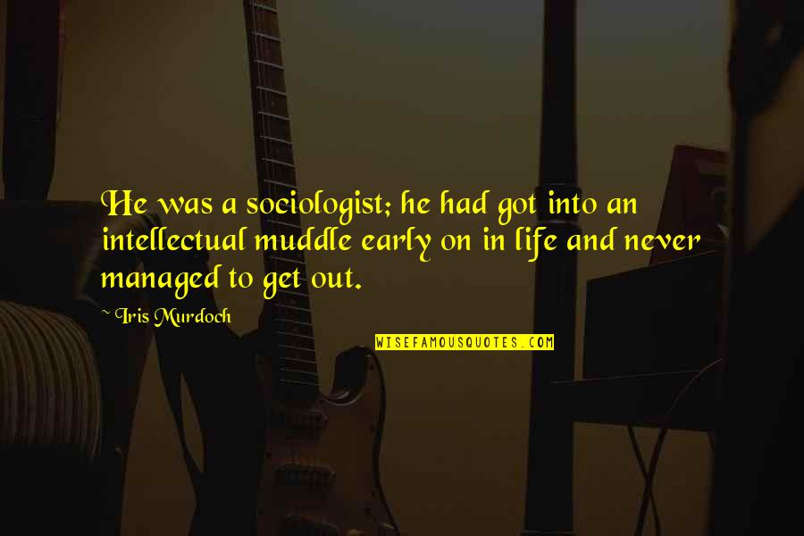 Degustar Sinonimos Quotes By Iris Murdoch: He was a sociologist; he had got into Degustar Sinonimos Quotes By Iris Murdoch: He was a sociologist; he had got into