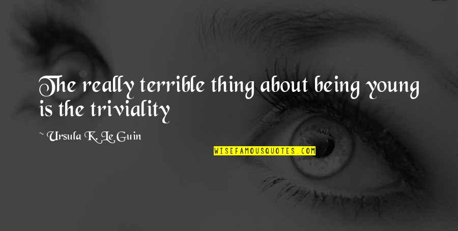 Degustar Vaidades Quotes By Ursula K. Le Guin: The really terrible thing about being young is Degustar Vaidades Quotes By Ursula K. Le Guin: The really terrible thing about being young is