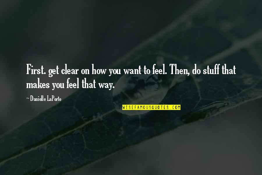 Degustation Dinner Quotes By Danielle LaPorte: First. get clear on how you want to Degustation Dinner Quotes By Danielle LaPorte: First. get clear on how you want to