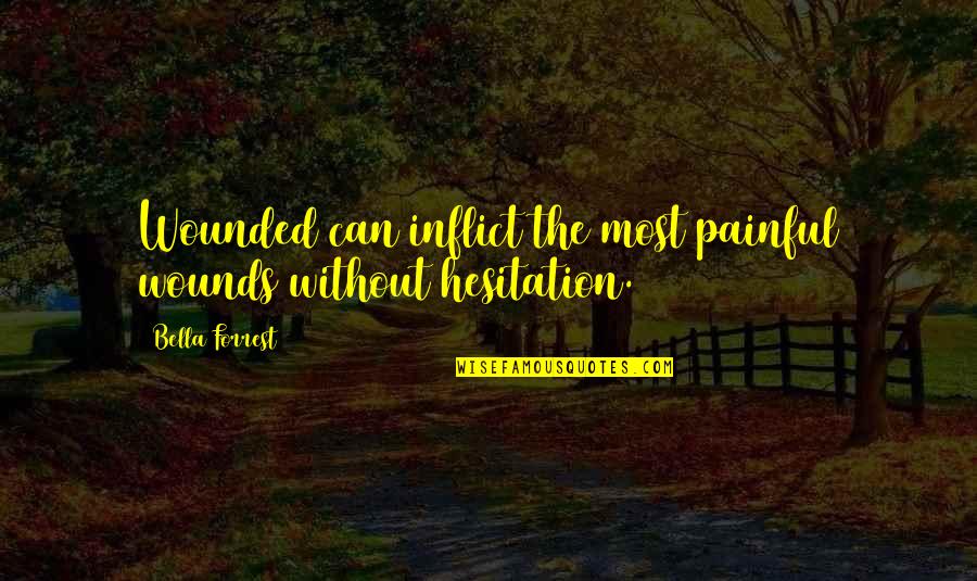 Degustation Quotes By Bella Forrest: Wounded can inflict the most painful wounds without