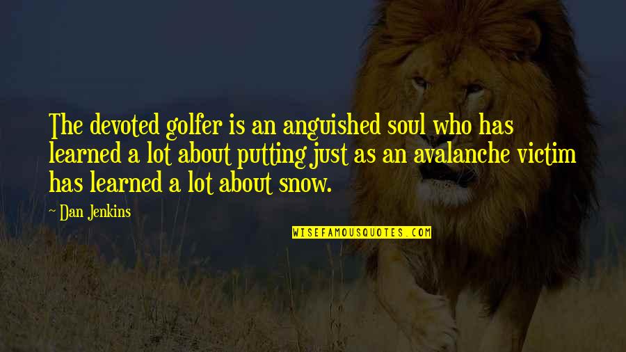 Degustation Quotes By Dan Jenkins: The devoted golfer is an anguished soul who