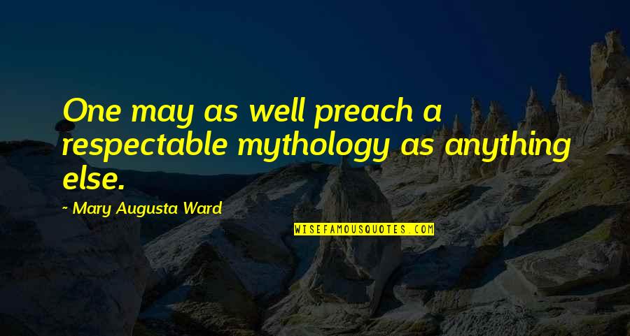 Degustation Quotes By Mary Augusta Ward: One may as well preach a respectable mythology