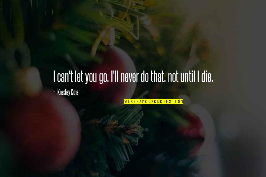 Degusto Naperville Quotes By Kresley Cole: I can't let you go. I'll never do